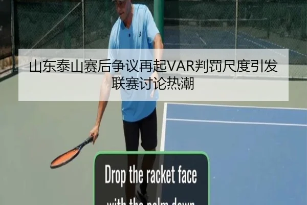 山东泰山赛后争议再起VAR判罚尺度引发联赛讨论热潮 - LDSPORTS